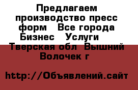 Предлагаем производство пресс-форм - Все города Бизнес » Услуги   . Тверская обл.,Вышний Волочек г.